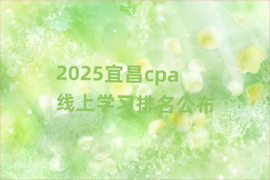 2025宜昌cpa线上学习排名公布