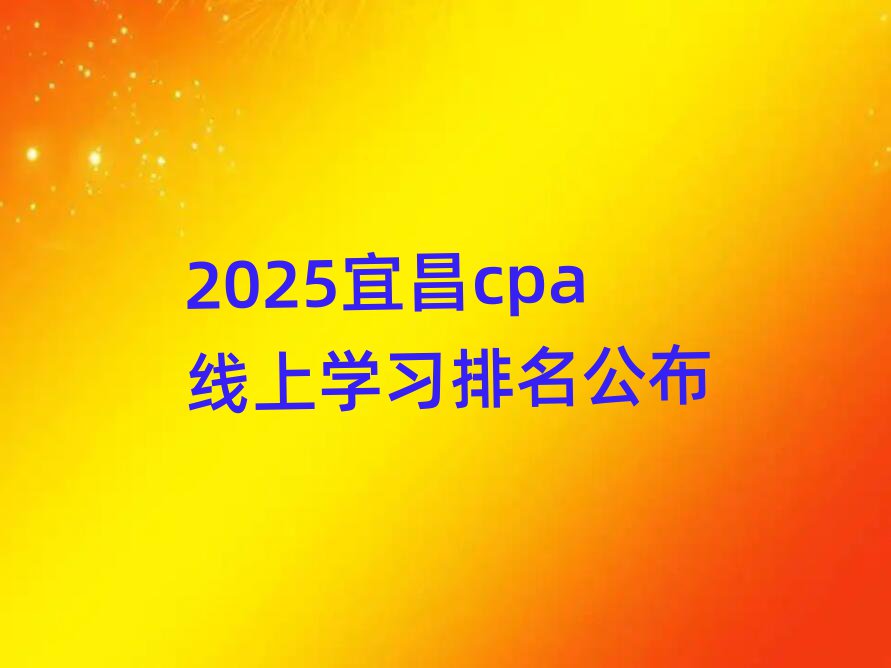 2025宜昌cpa线上学习排名公布