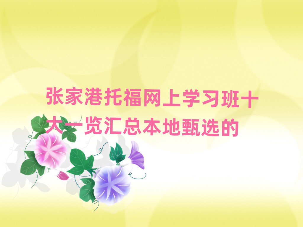 张家港托福网上学习班十大一览汇总本地甄选的