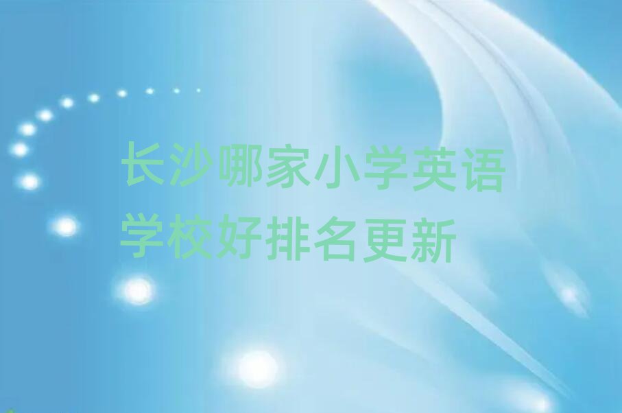 长沙哪家小学英语学校好排名更新