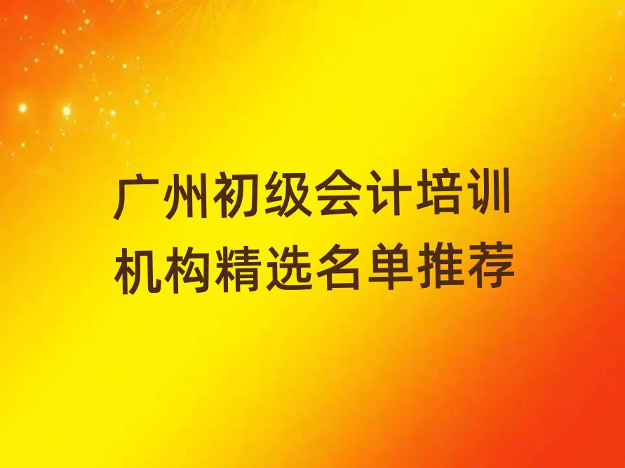 广州初级会计培训机构精选名单推荐