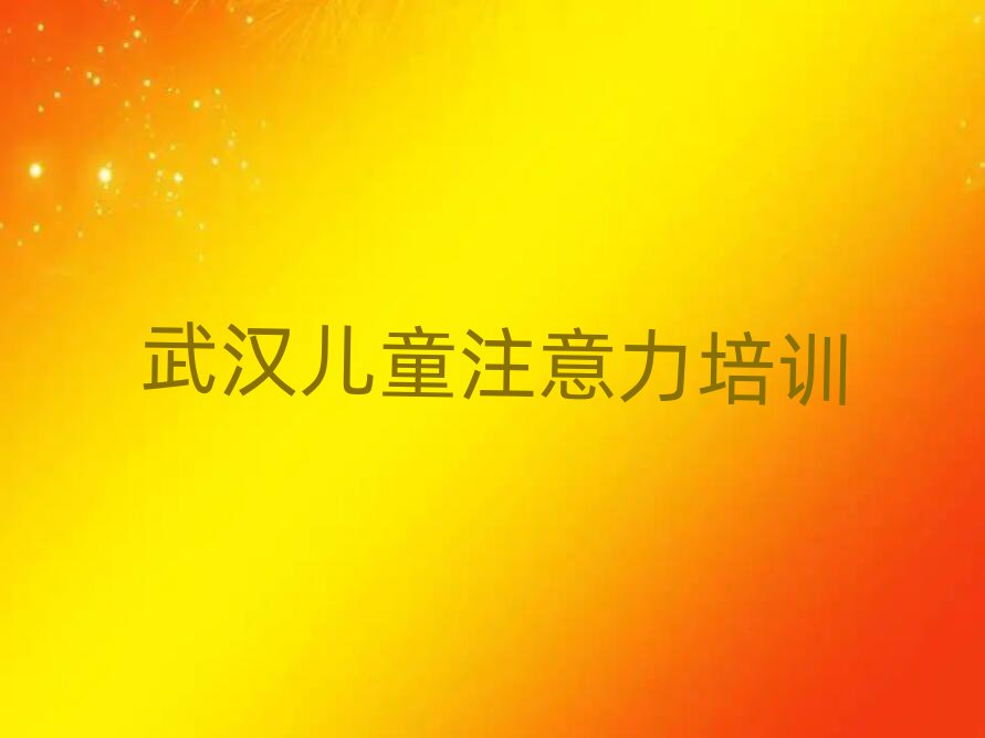 5月武汉江汉区儿童注意力不集中培训网课哪家好一点十大排名