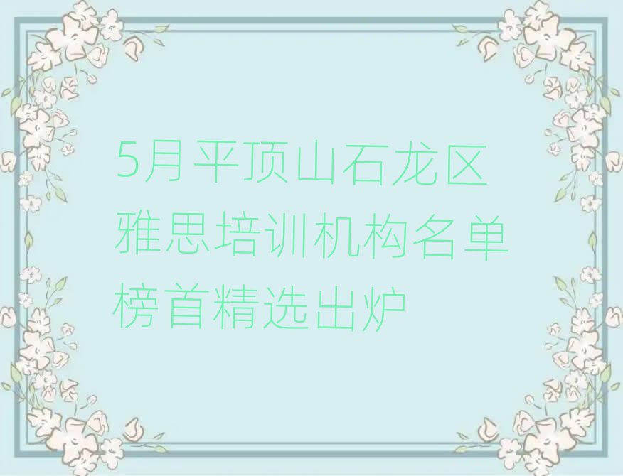 5ÔÂÆ½¶¥É½Ê¯ÁúÇøÑÅ˼Åàѵ»ú¹¹Ãûµ¥°ñÊ×¾«Ñ¡³ö¯