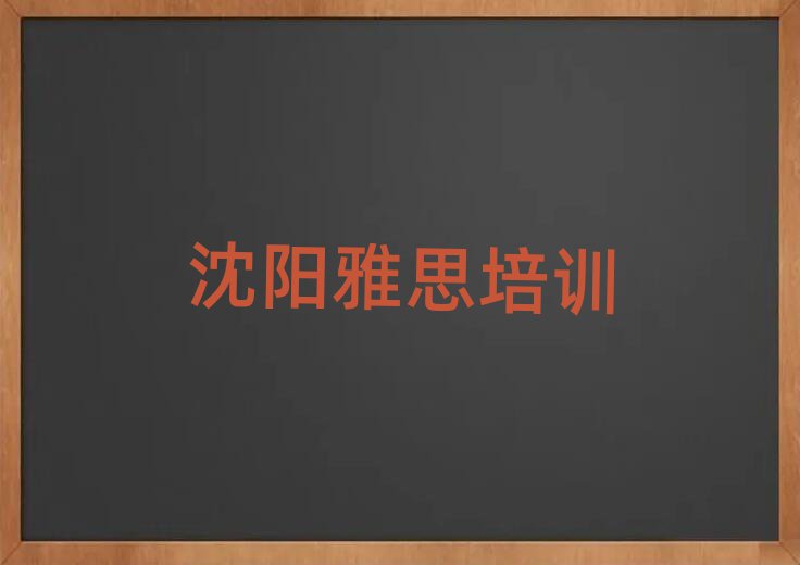 沈阳于洪区比较好的雅思培训班排名榜