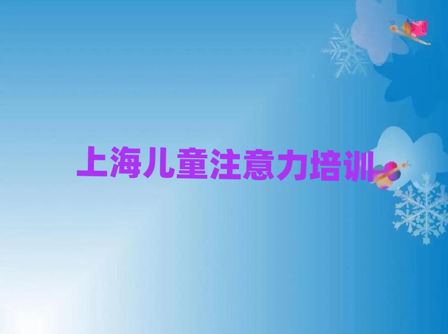 2025上海哪里能学少儿注意力训练名单榜首重磅公布