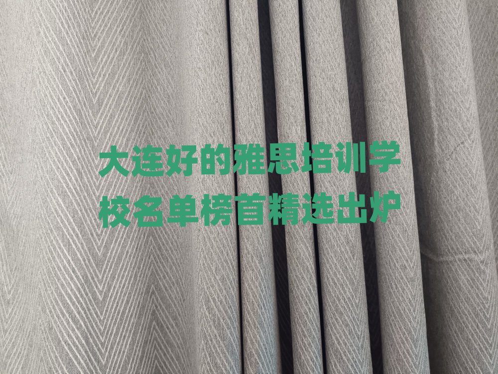 大连好的雅思培训学校名单榜首精选出炉