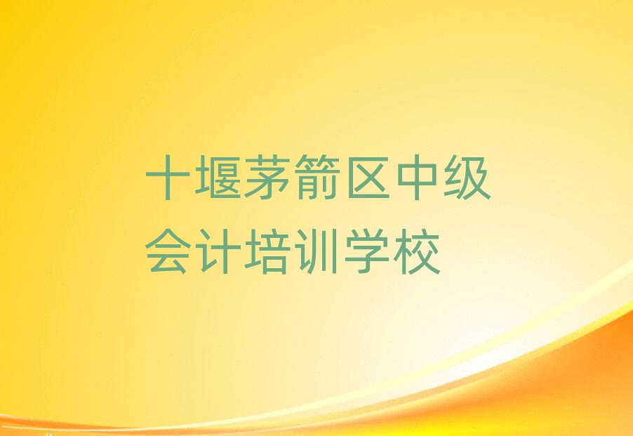 十堰茅箭区中级会计培训班去哪找