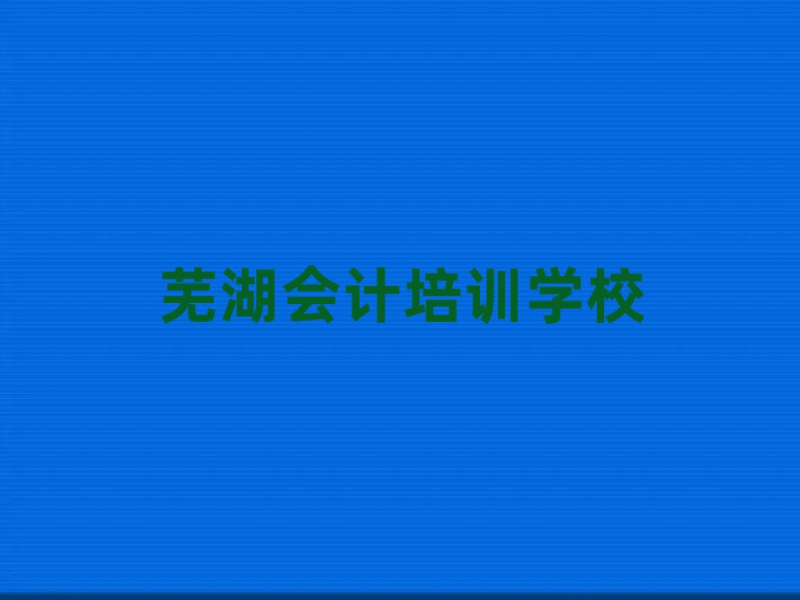 芜湖三山区会计如何选择会计培训班