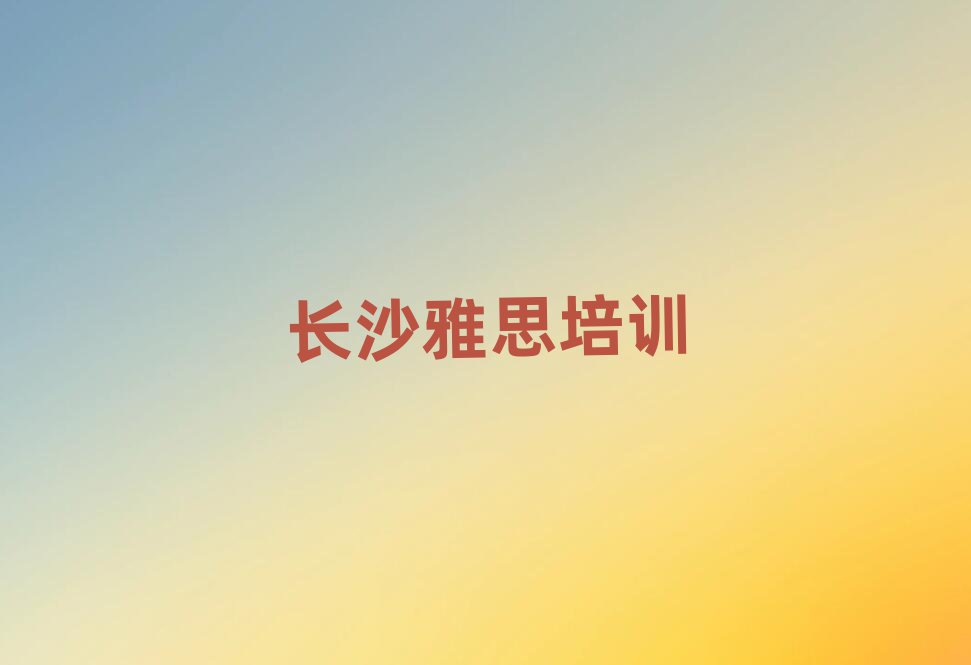 长沙望城区雅思学校有哪些学校