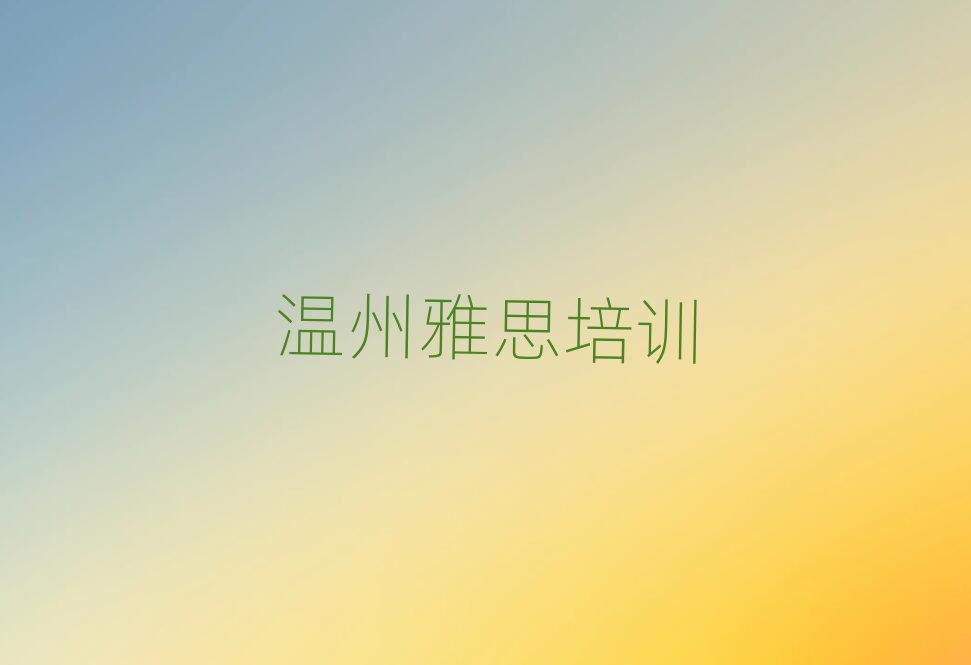 温州瓯海区在哪里可以学雅思排名口碑好的