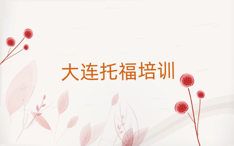 2025年大连甘井子区哪家学校学托福好排名