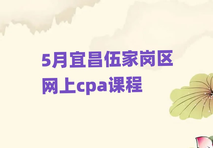 5月宜昌伍家岗区网上cpa课程
