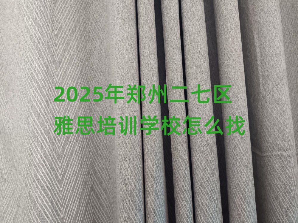 2025年郑州二七区雅思培训学校怎么找