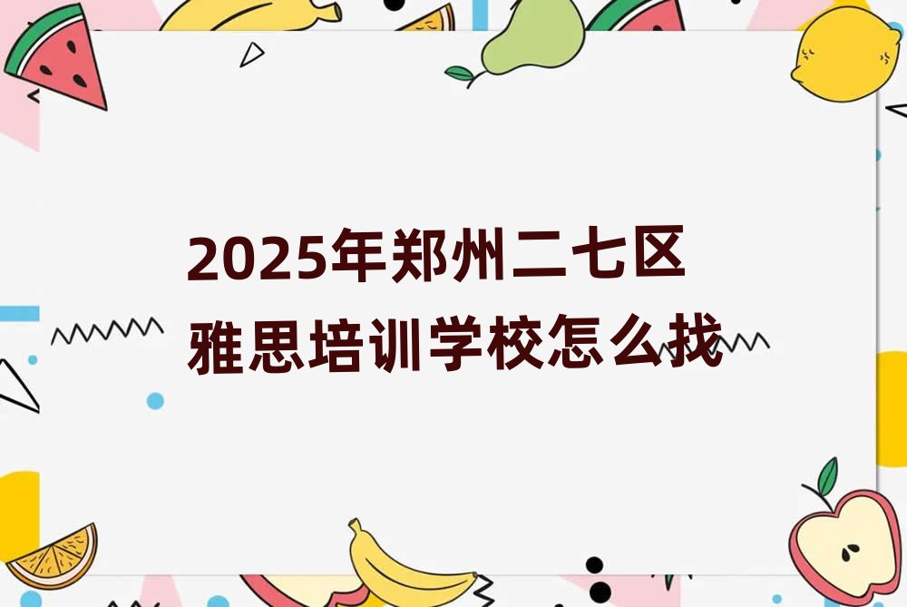2025年郑州二七区雅思培训学校怎么找