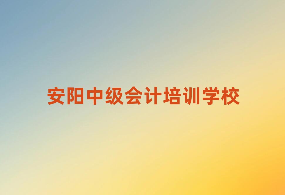 2025年安阳龙安区培训中级会计要多少学费排名前五