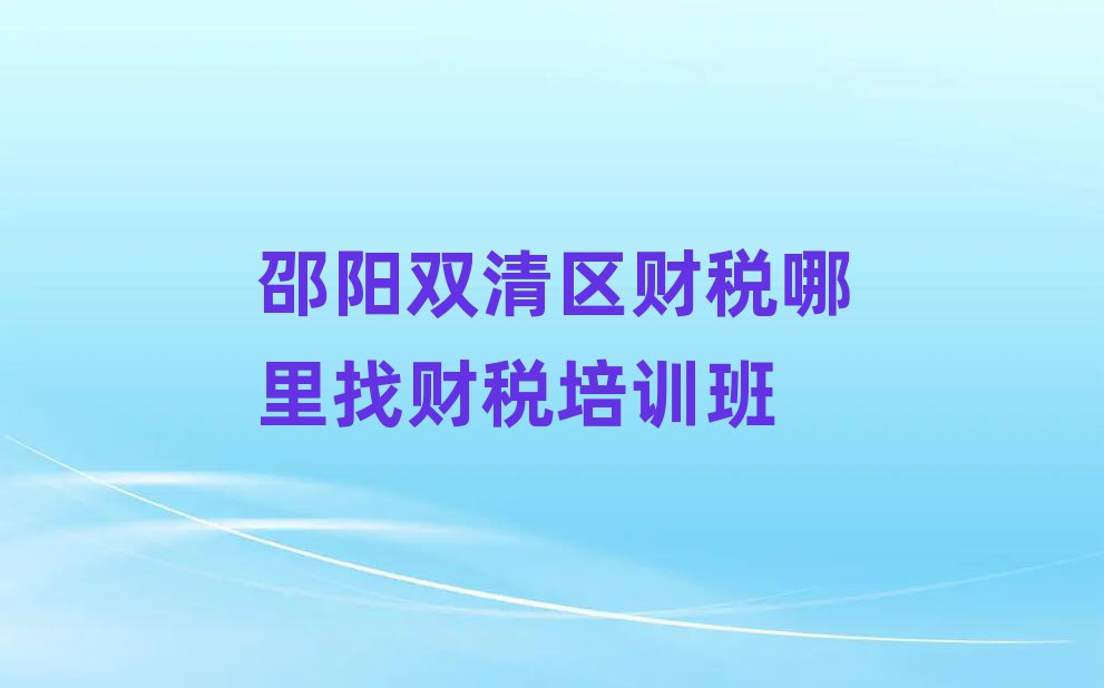 邵阳双清区财税哪里找财税培训班