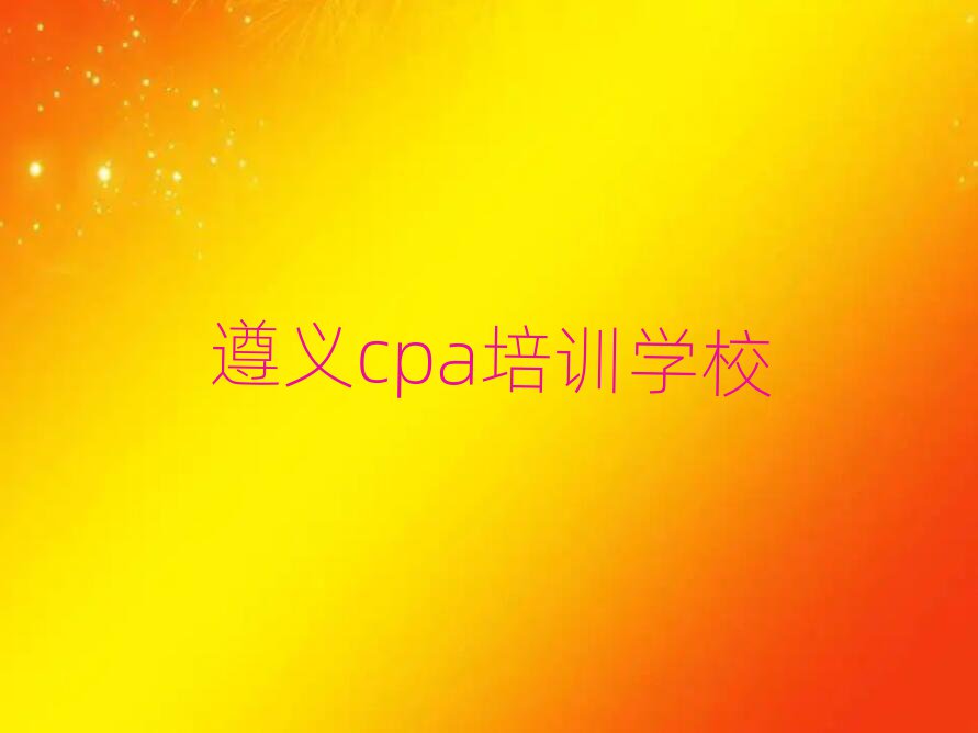 遵义红花岗区学cpa学校学费多少