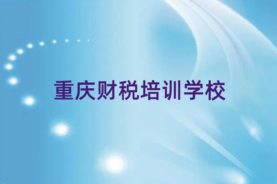 重庆璧山区财税培训学校哪家比较好排名前十