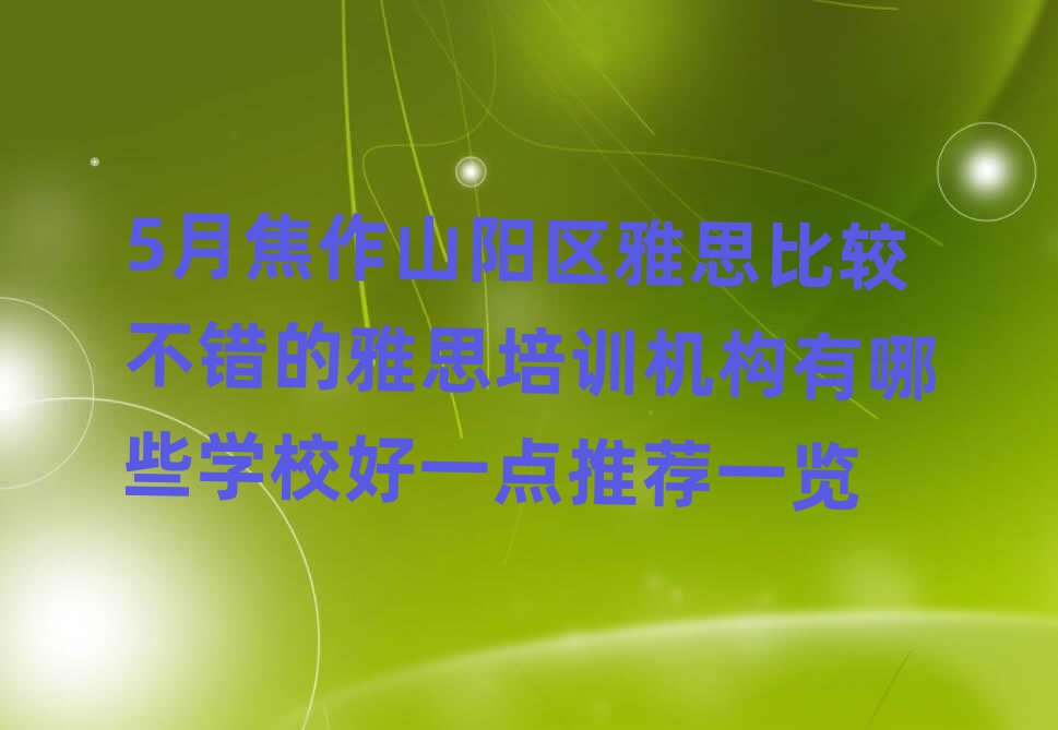 5月焦作山阳区雅思比较不错的雅思培训机构有哪些学校好一点推荐一览