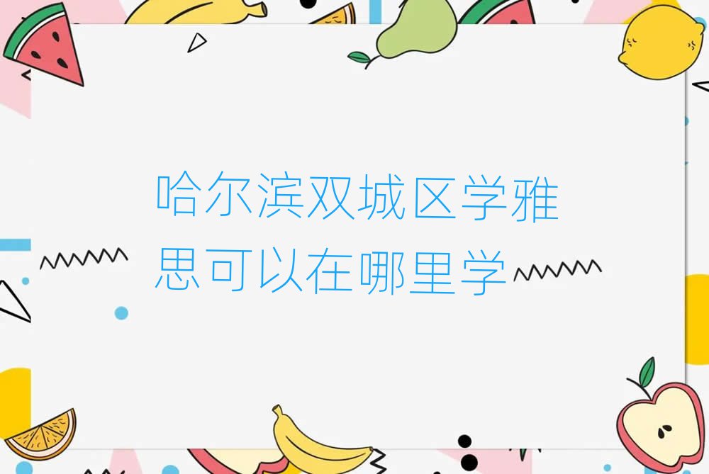 哈尔滨双城区学雅思可以在哪里学