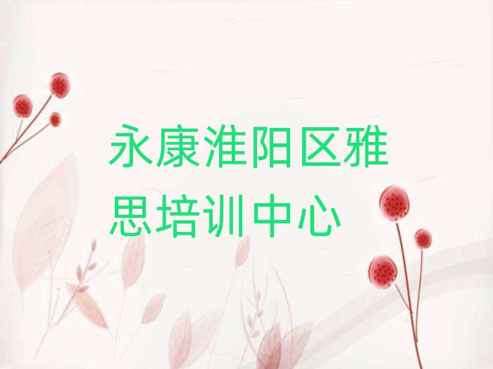 永康淮阳区雅思培训班推荐名单总览公布一览表