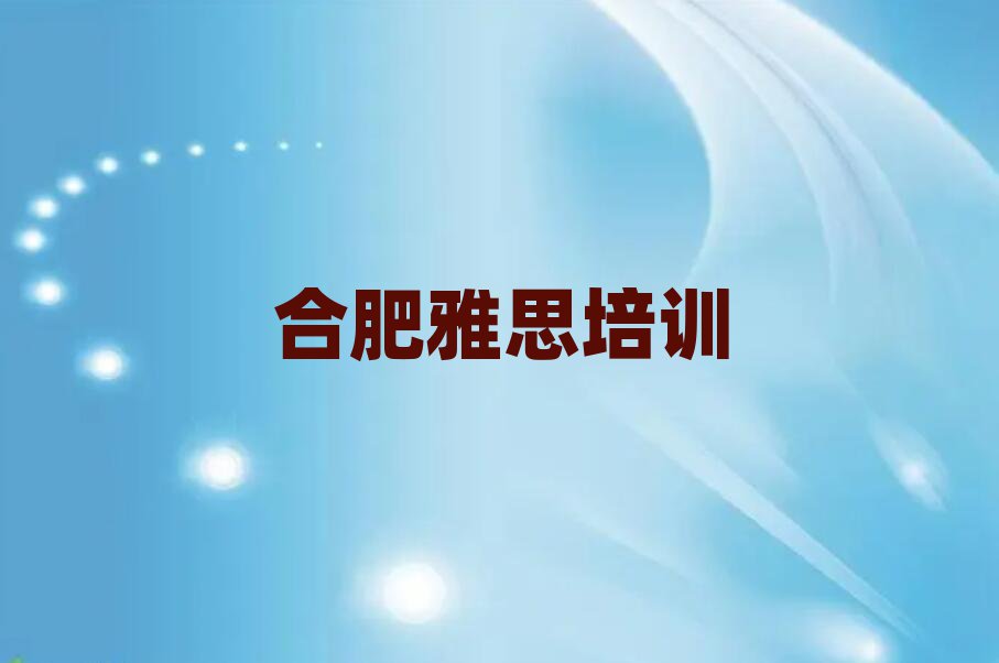 合肥庐阳区学雅思什么学校好名单榜首重磅公布