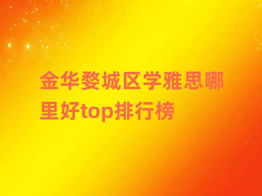 金华婺城区学雅思哪里好top排行榜