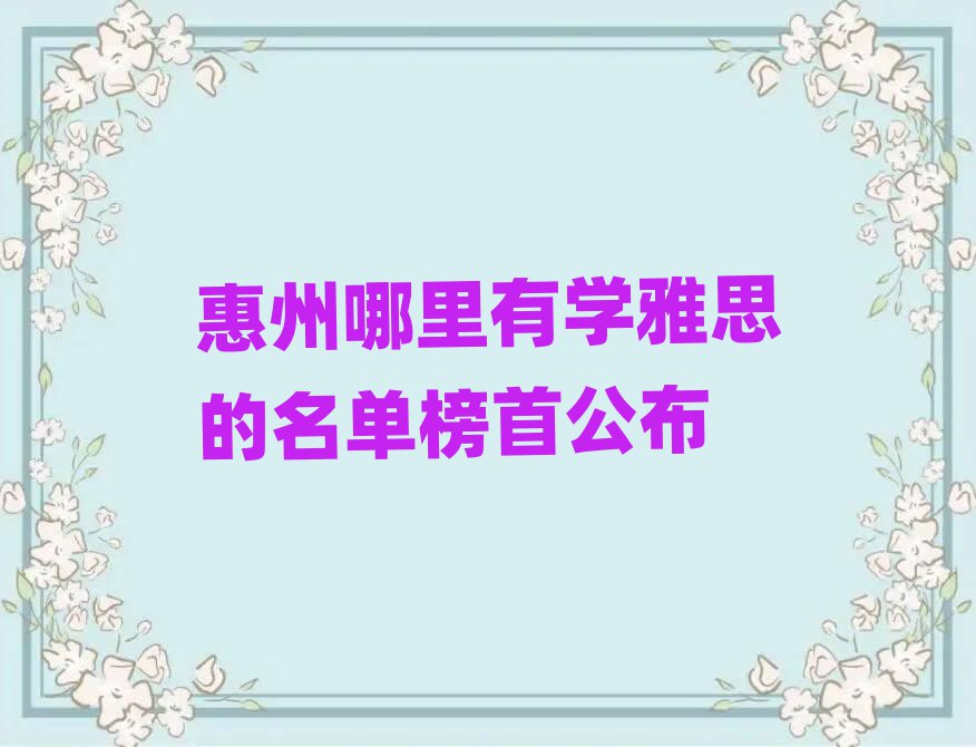 惠州哪里有学雅思的名单榜首公布