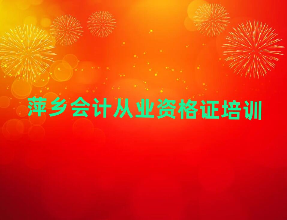 2025萍乡湘东区会计从业资格证训练营精选名单出炉