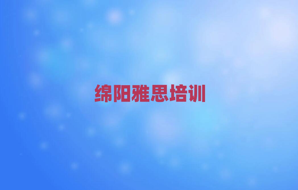 2025年好的绵阳雅思培训学校单排名前五