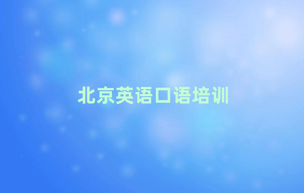 2025年北京朝阳区英语口语什么英语口语培训班比较好实力排名名单