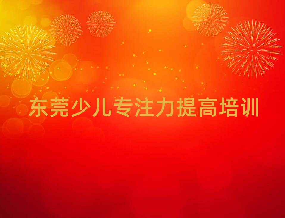 2025年东莞学少儿专注力提高一般去哪里学