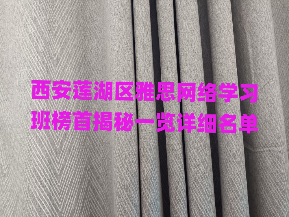西安莲湖区雅思网络学习班榜首揭秘一览详细名单