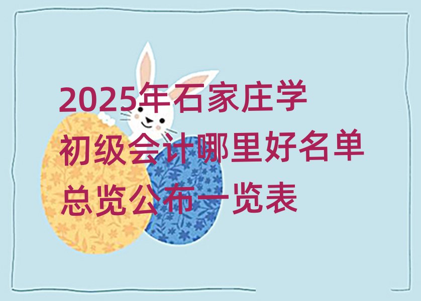 2025Äêʯ¼Òׯѧ³õ¼¶»á¼ÆÄÄÀïºÃÃûµ¥×ÜÀÀ¹«²¼Ò»ÀÀ±í