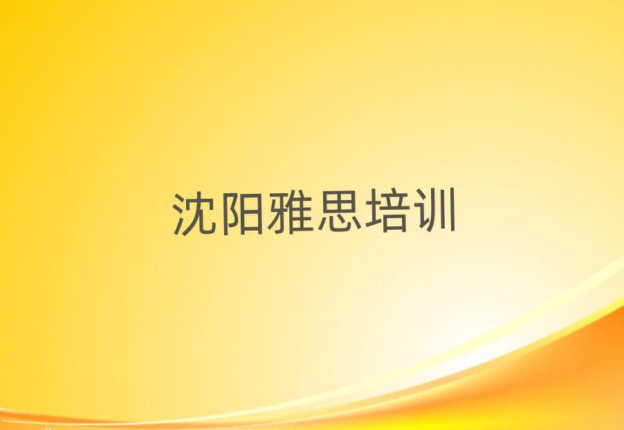 2025年沈阳沈河区雅思哪里学一览
