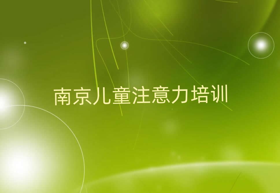 比较好的南京儿童注意力不集中培训机构十大排名