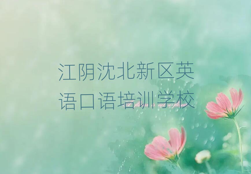 6月江阴沈北新区英语口语师资强的培训班有哪些名单一览