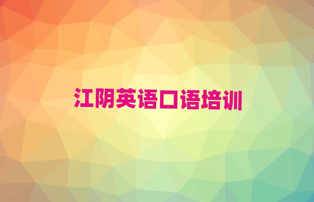 6月江阴沈北新区英语口语师资强的培训班有哪些名单一览