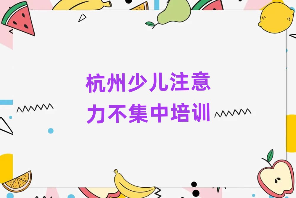 2025年杭州余杭区少儿注意力不集中培训学校