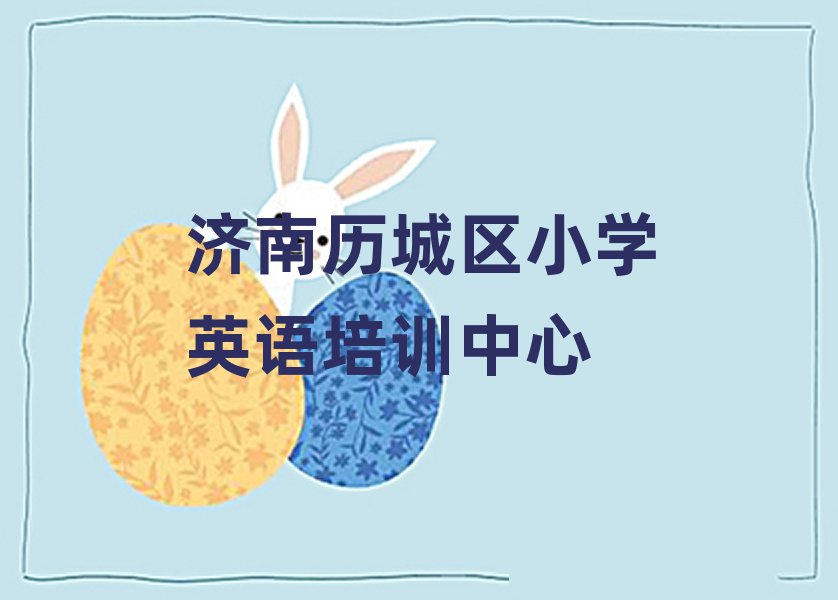 济南历城区小学英语学校有哪些值得推荐的名单榜首一览