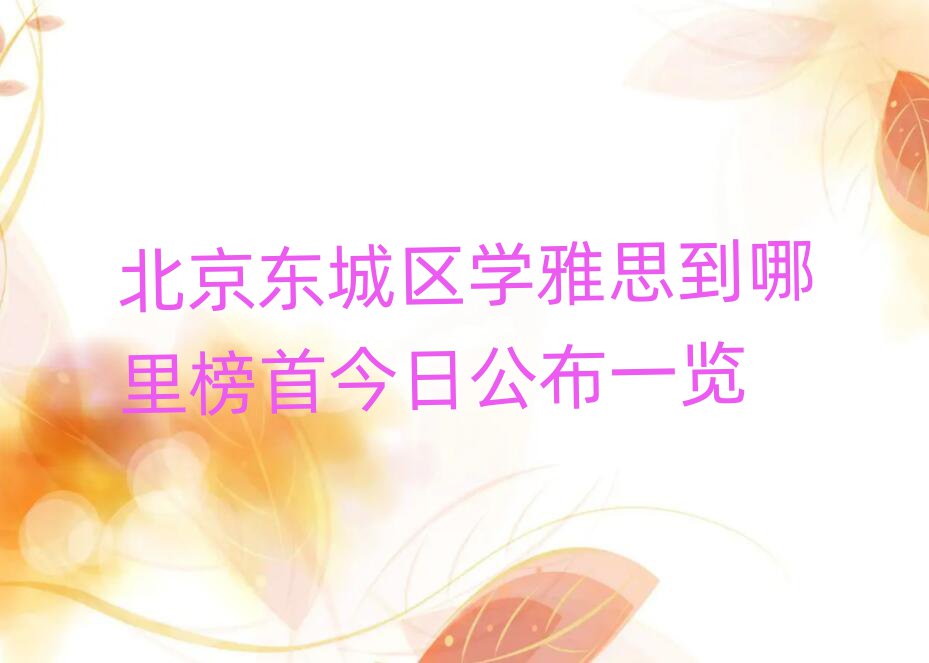 北京东城区学雅思到哪里榜首今日公布一览
