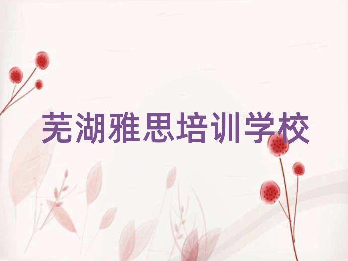芜湖弋江区雅思培训多少费用