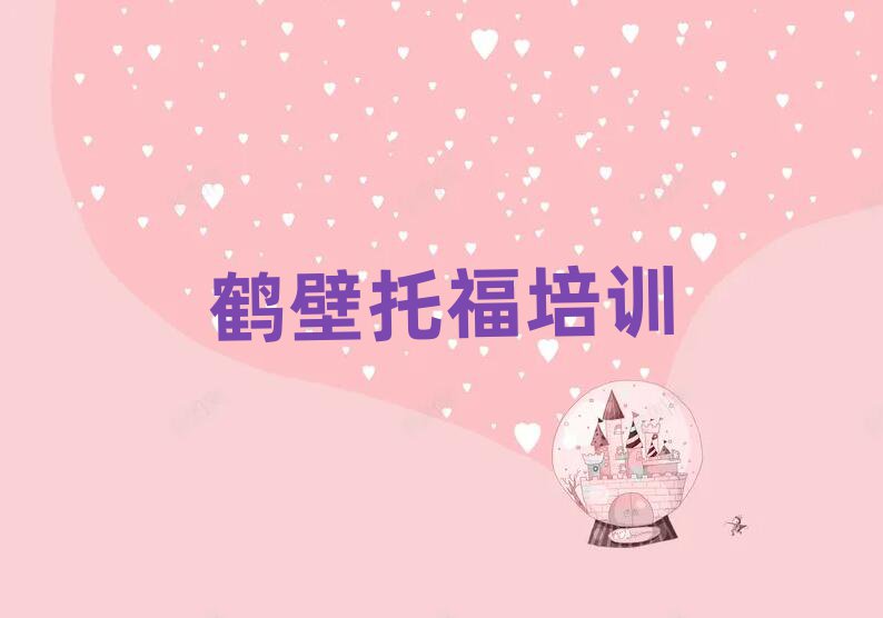鹤壁山城区学托福哪个培训学校好名单榜首一览