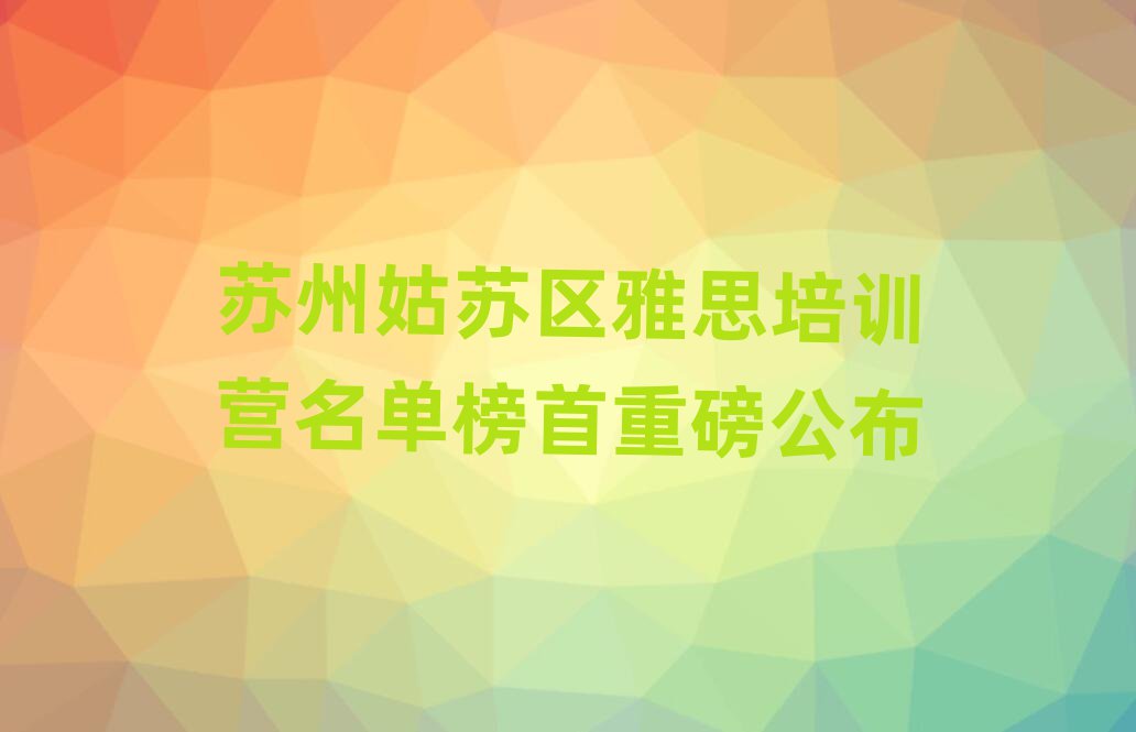 苏州姑苏区雅思培训营名单榜首重磅公布