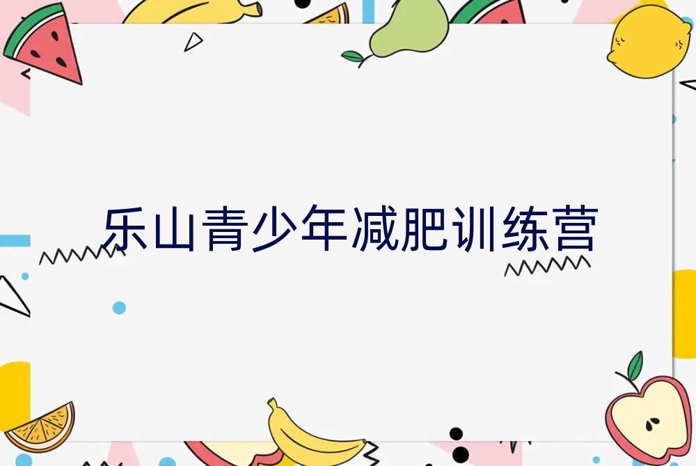 2025年乐山有名的减肥训练营十大名单排名甄选
