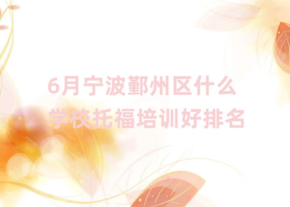 6月宁波鄞州区什么学校托福培训好排名