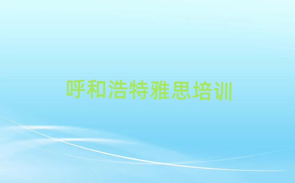 6月呼和浩特新城区比较好的学雅思学校