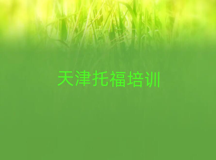 天津津南区托福选择培训班注意事项推荐一览