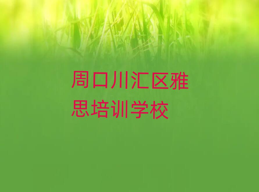 2025周口川汇区雅思培训班多少钱本地实力排名一览更新