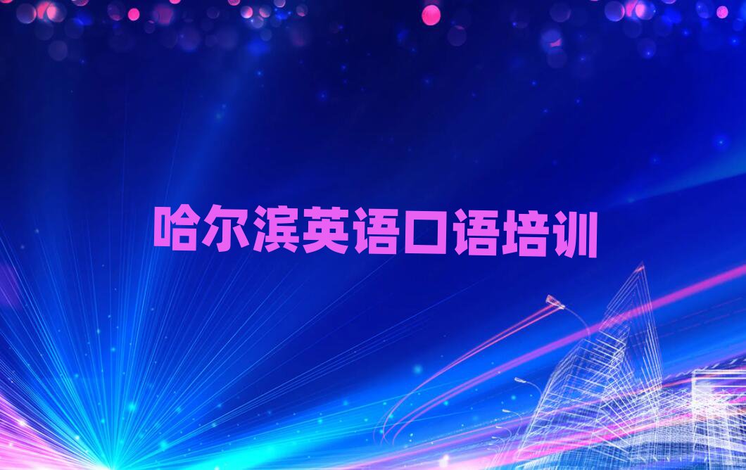 哈尔滨学英语口语哪里好本地实力排名一览更新